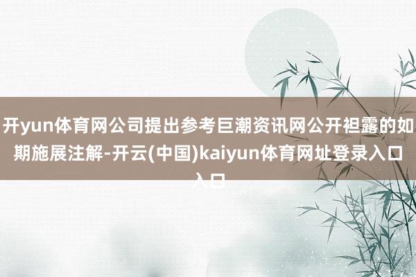 开yun体育网公司提出参考巨潮资讯网公开袒露的如期施展注解-开云(中国)kaiyun体育网址登录入口
