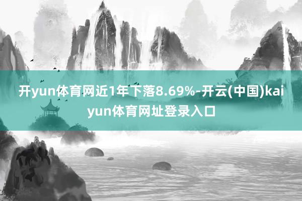 开yun体育网近1年下落8.69%-开云(中国)kaiyun体育网址登录入口
