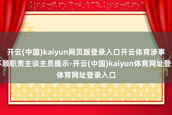 开云(中国)kaiyun网页版登录入口开云体育涉事网红不顾职责主谈主员提示-开云(中国)kaiyun体育网址登录入口