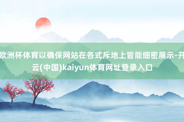 欧洲杯体育以确保网站在各式斥地上皆能细密展示-开云(中国)kaiyun体育网址登录入口