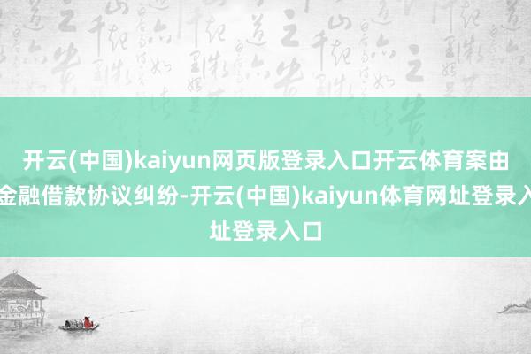 开云(中国)kaiyun网页版登录入口开云体育案由为金融借款协议纠纷-开云(中国)kaiyun体育网址登录入口