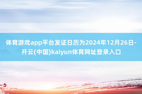 体育游戏app平台发证日历为2024年12月26日-开云(中国)kaiyun体育网址登录入口